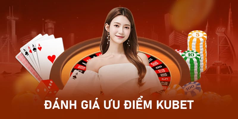 Đánh giá nhà cái Kubet là nền tảng uy tín, công bằng