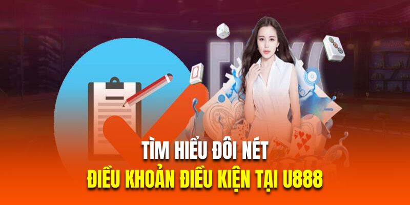 Tìm hiểu đôi nét về điều khoản điều kiện tại U888